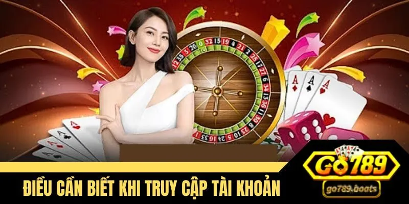 Những điều cần phải biết khi vào tài khoản Go789